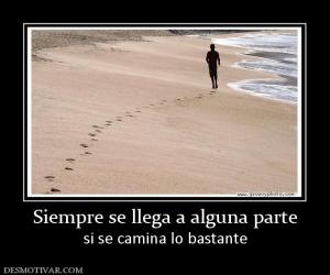 Siempre se llega a alguna parte si se camina lo bastante