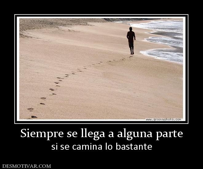 Siempre se llega a alguna parte si se camina lo bastante