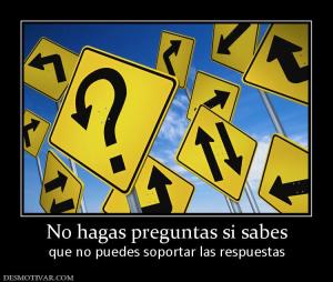 No hagas preguntas si sabes que no puedes soportar las respuestas