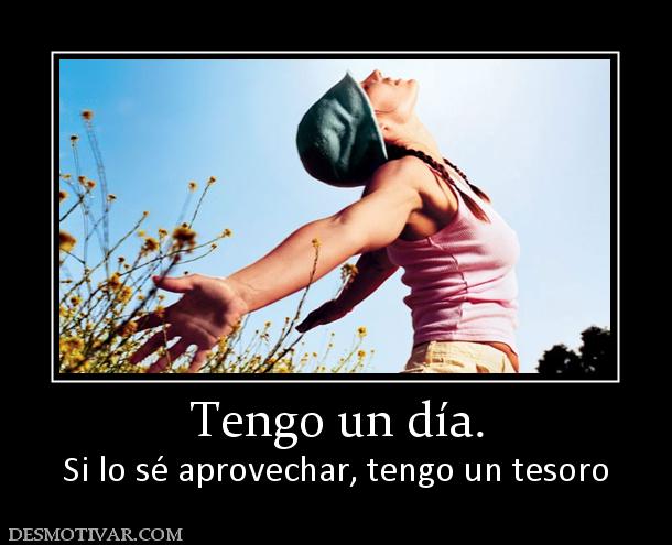 Tengo un día. Si lo sé aprovechar, tengo un tesoro