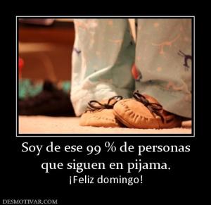 Soy de ese 99 % de personas que siguen en pijama. ¡Feliz domingo!