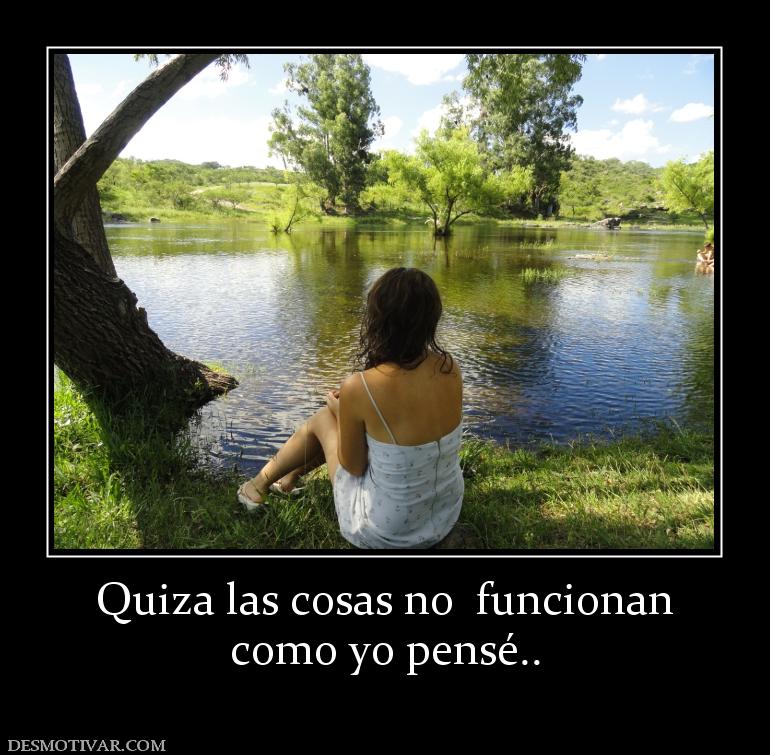 Quiza las cosas no  funcionan como yo pensé..