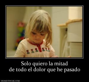 Solo quiero la mitad de todo el dolor que he pasado