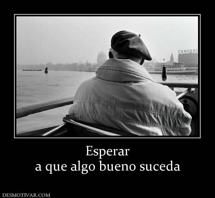 Esperar a que algo bueno suceda