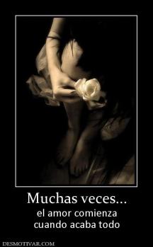 Muchas veces... el amor comienza cuando acaba todo