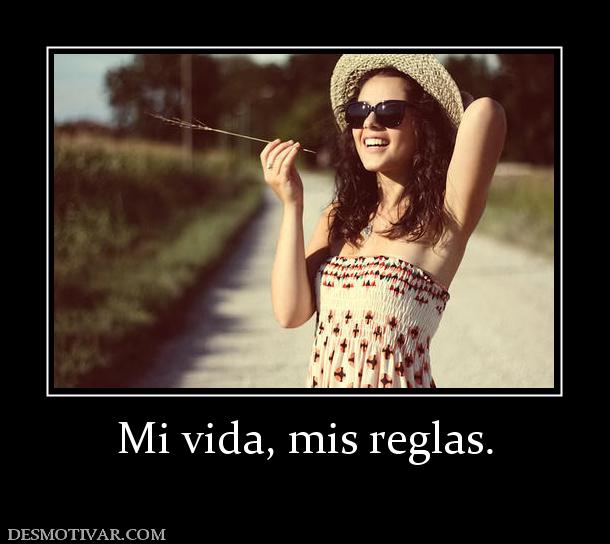 Mi vida, mis reglas.
