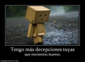 Tengo más decepciones tuyas que momentos buenos.