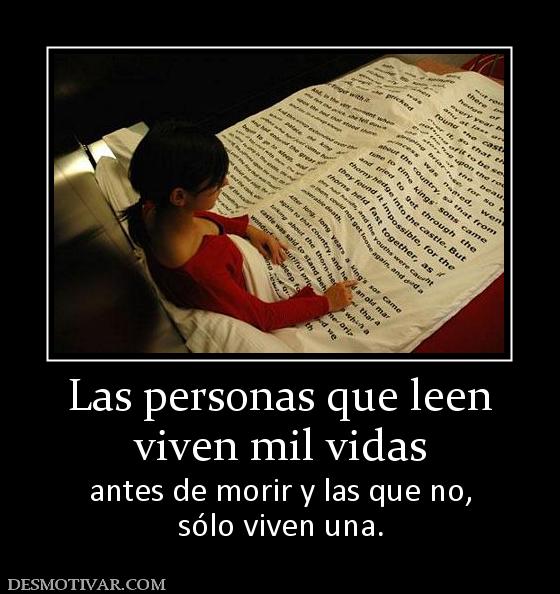 Las personas que leen viven mil vidas antes de morir y las que no, sólo viven una.