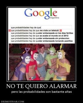 NO TE QUIERO ALARMAR pero las probabilidades son bastante altas