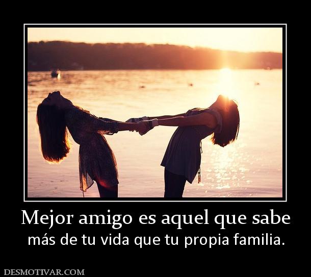 Mejor amigo es aquel que sabe más de tu vida que tu propia familia.