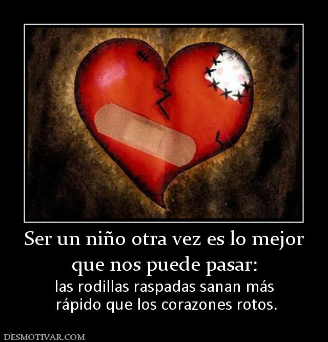 Ser un niño otra vez es lo mejor que nos puede pasar: las rodillas raspadas sanan más  rápido que los corazones rotos.