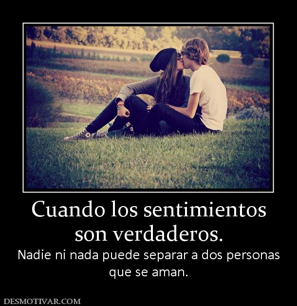 Cuando los sentimientos son verdaderos. Nadie ni nada puede separar a dos personas que se aman.