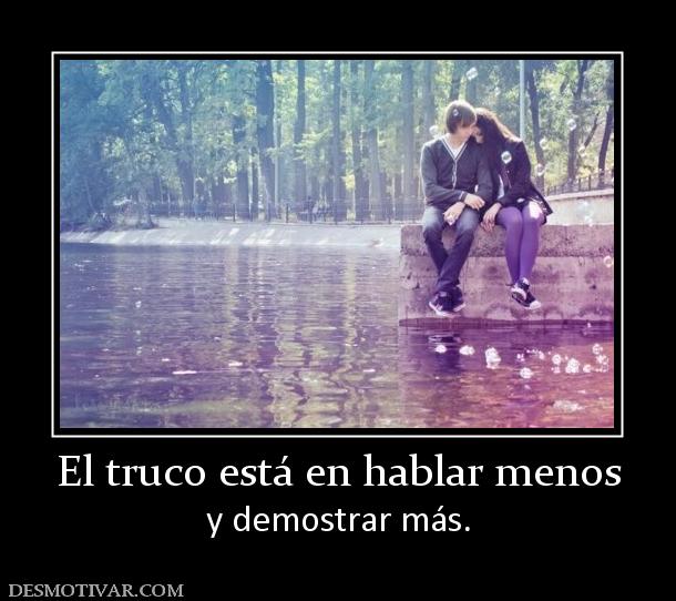 El truco está en hablar menos y demostrar más.