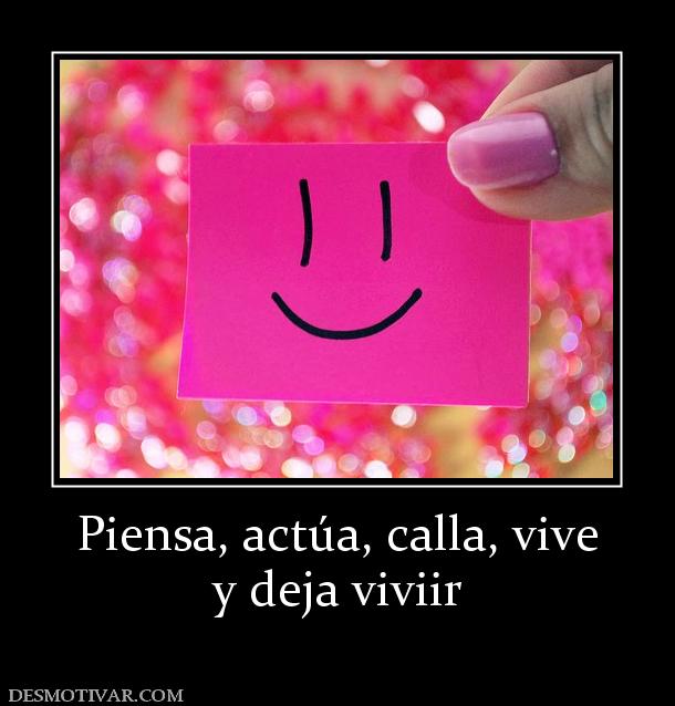 Piensa, actúa, calla, vive y deja viviir