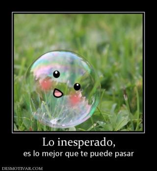 Lo inesperado, es lo mejor que te puede pasar