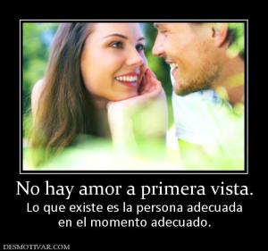 No hay amor a primera vista. Lo que existe es la persona adecuada en el momento adecuado.
