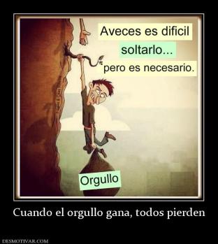 Cuando el orgullo gana, todos pierden