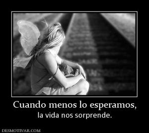 Cuando menos lo esperamos, la vida nos sorprende.
