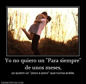 Yo no quiero un  de unos meses,  yo quiero un