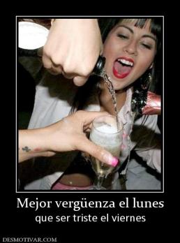 Mejor vergüenza el lunes que ser triste el viernes