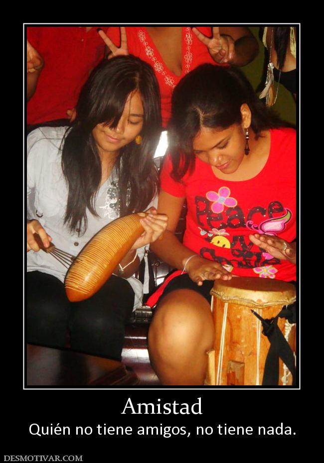 Amistad Quién no tiene amigos, no tiene nada.