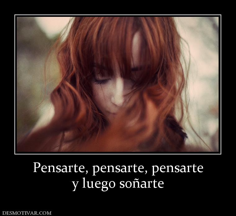 Pensarte, pensarte, pensarte y luego soñarte