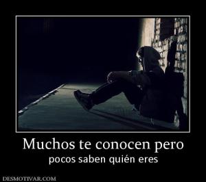 Muchos te conocen pero pocos saben quién eres