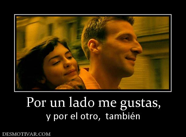 Por un lado me gustas, y por el otro,  también