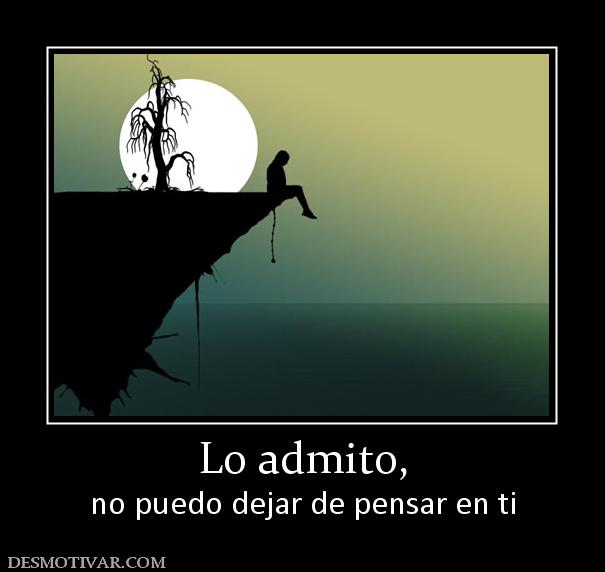 Lo admito, no puedo dejar de pensar en ti