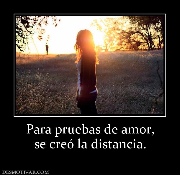 Para pruebas de amor, se creó la distancia.