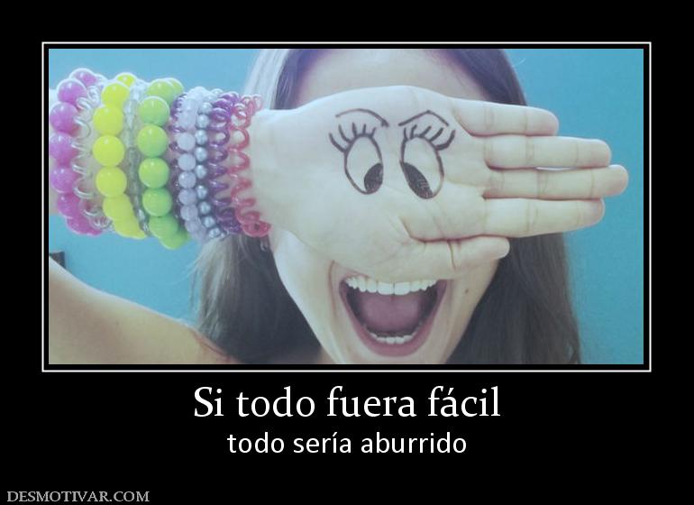 Si todo fuera fácil todo sería aburrido