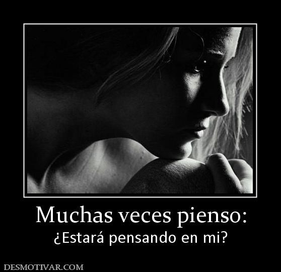 Muchas veces pienso: ¿Estará pensando en mi?