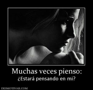 Muchas veces pienso: ¿Estará pensando en mi?