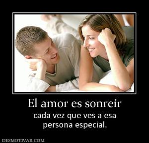 El amor es sonreír cada vez que ves a esa persona especial.