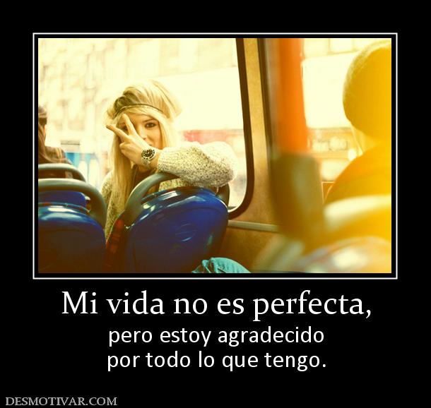 Mi vida no es perfecta, pero estoy agradecido por todo lo que tengo.