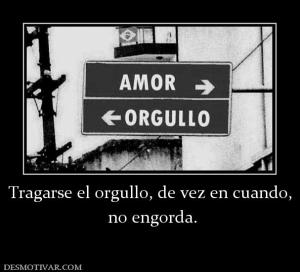 Tragarse el orgullo, de vez en cuando,  no engorda.