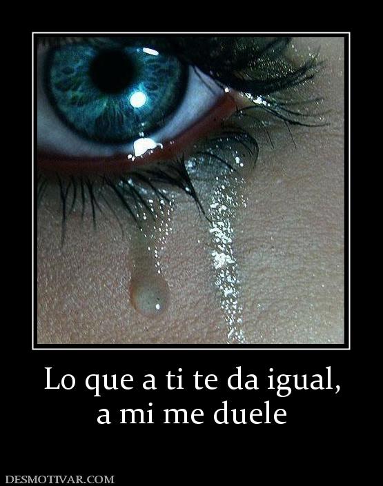 Lo que a ti te da igual, a mi me duele
