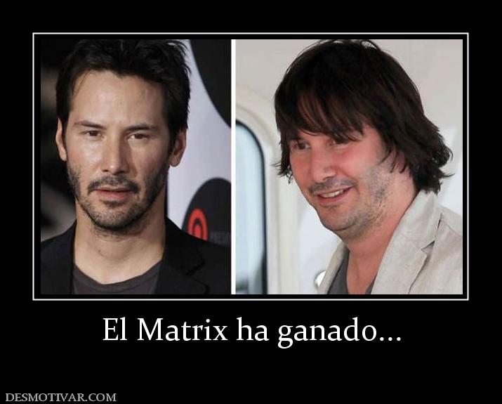 El Matrix ha ganado...