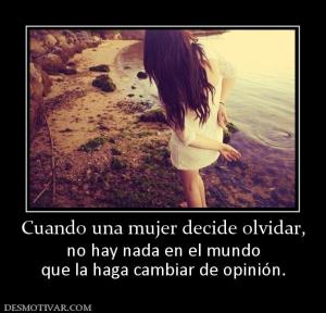 Cuando una mujer decide olvidar, no hay nada en el mundo que la haga cambiar de opinión.