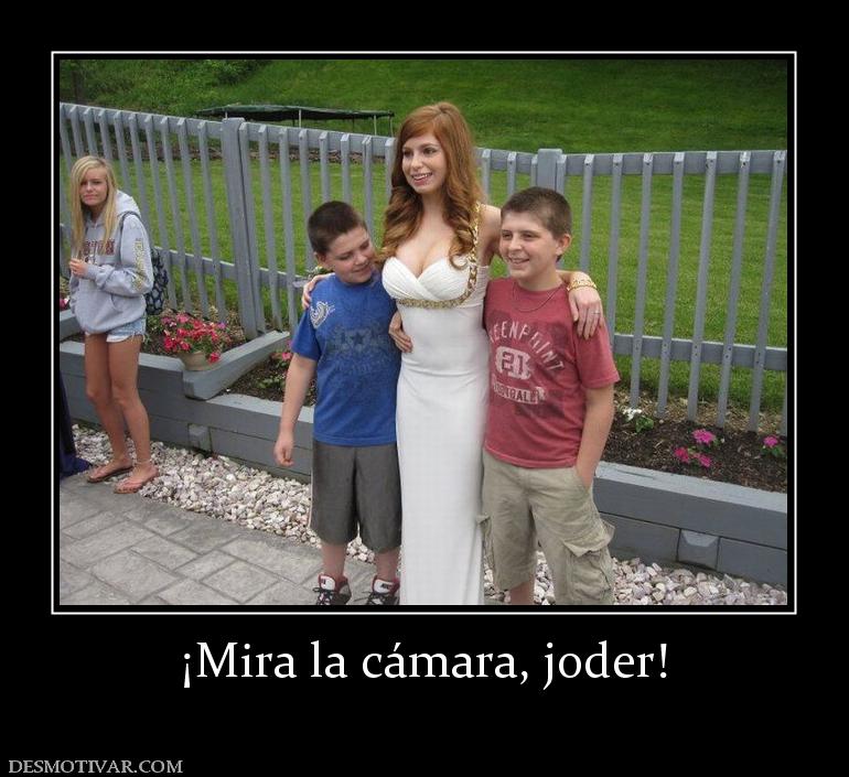 ¡Mira la cámara, joder!