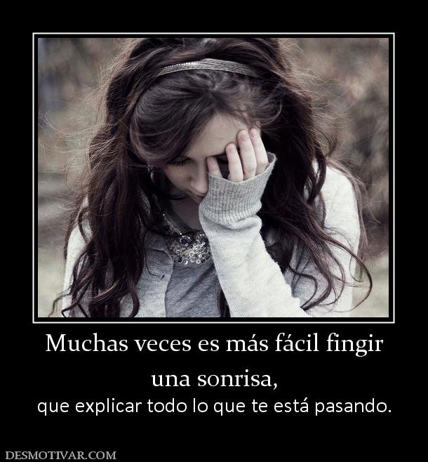 Muchas veces es más fácil fingir una sonrisa,  que explicar todo lo que te está pasando.