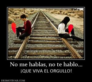 No me hablas, no te hablo... ¡QUE VIVA EL ORGULLO!