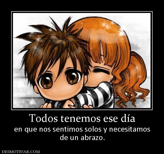 Todos tenemos ese día en que nos sentimos solos y necesitamos de un abrazo.