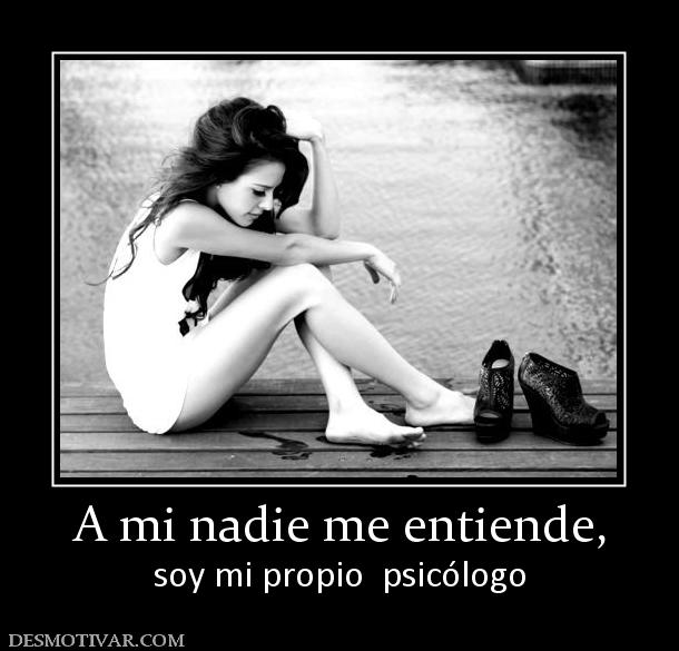 A mi nadie me entiende, soy mi propio  psicólogo
