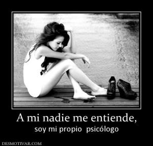 A mi nadie me entiende, soy mi propio  psicólogo