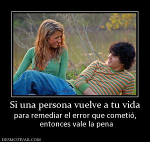 Si una persona vuelve a tu vida para remediar el error que cometió,  entonces vale la pena
