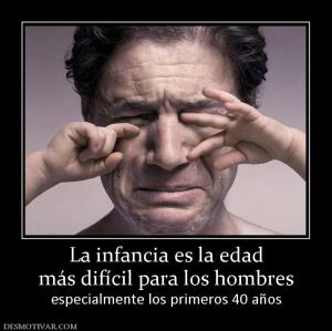 La infancia es la edad más difícil para los hombres especialmente los primeros 40 años