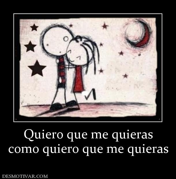Quiero que me quieras como quiero que me quieras
