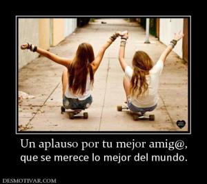 Un aplauso por tu mejor amig@, que se merece lo mejor del mundo.