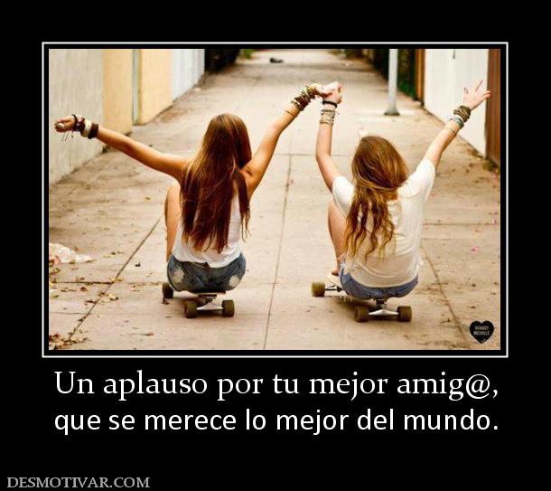 Un aplauso por tu mejor amig@, que se merece lo mejor del mundo.